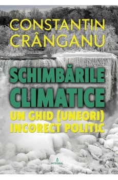 SCHIMBĂRILE CLIMATICE Un ghid (uneori) incorect politic - Crânganu Constantin